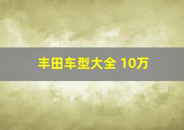 丰田车型大全 10万